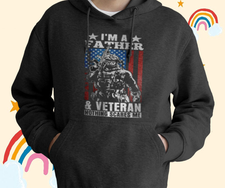I’m A Father & Veteran – Nothing Scares Me Dad Father’s Day T-Shirt, Hoodies