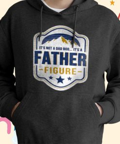 It?s Not A Dad Bod It?s A Father Figure Fathers Day T-shirt, Hoodie It?s Not A Dad Bod It?s A Father Figure Fathers Day T-shirt, Hoodie