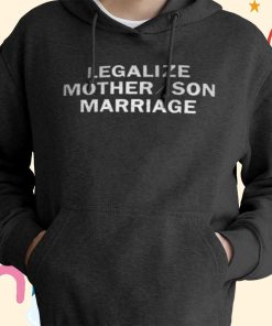 Legalize Mother Son Marriage T-shirt, Hoodie