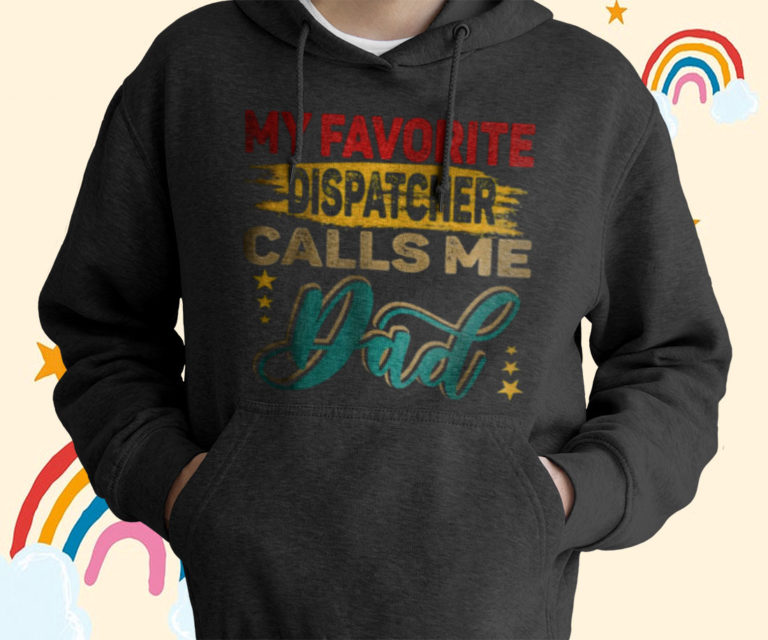 My Favorite Dispatcher Calls Me Dad Family T-Shirt, Hoodies