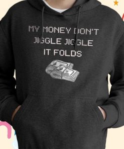 My Money Don?t Jiggle Jiggle It Folds T-shirt, Hoodie
