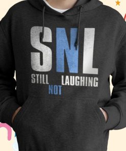 Snl Still Not Laughing T-shirt, Hoodie Snl Still Not Laughing T-shirt, Hoodie