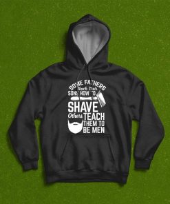 Some Fathers Teach Their Sons How To Shave Others Teach Them To Be Men T-Shirt