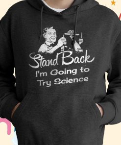 Stand Back I’m Going to Try Science T-Shirt, Hoodie, Sweatshirt