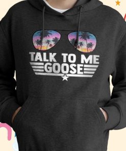 Talk To Me Goose, Top Gun, Aviator T-shirt, Hoodie