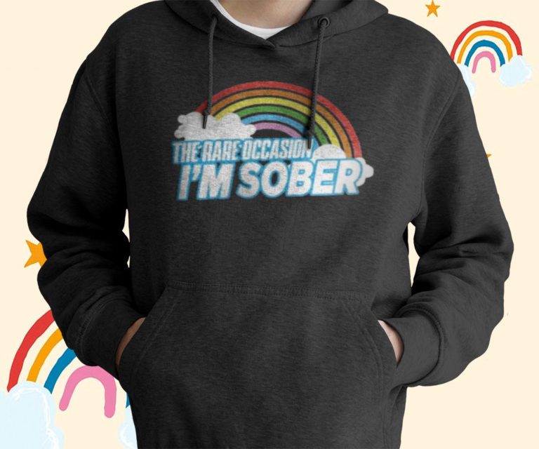 The Rare Occasion I’m Sober T-Shirt, Hoodies