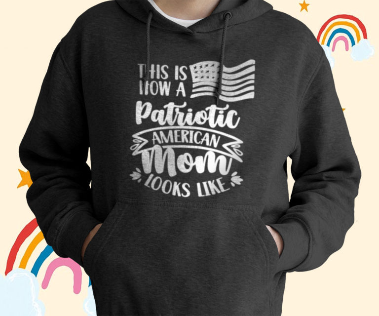 This Is How A Patriotic American Mom Looks Like Patriot T-Shirt, Hoodies