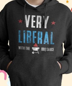 Very Liberal With The BBQ Sauce T-Shirt, Hoodie