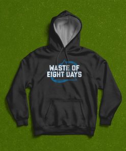 Waste Of Eight Days T shirt, Hoodie