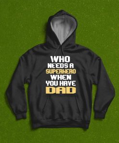 Who Needs A Superhero When You Have Dad T-Shirt