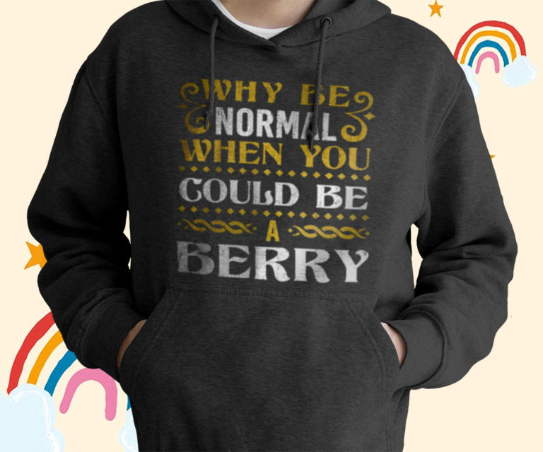 Why Be Normal When You Could Be A Berry T-Shirt, Hoodies