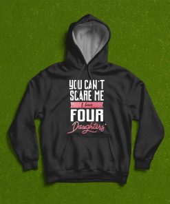 You Can’t Scare Me I Have Four Daughter T-Shirt