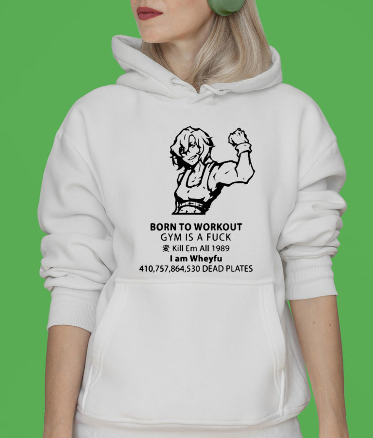 Born To Workout Gym Is A Fuck T-Shirt, Hoodie