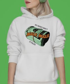 My Money Don?t Jiggle It Folds T-shirt, Hoodie