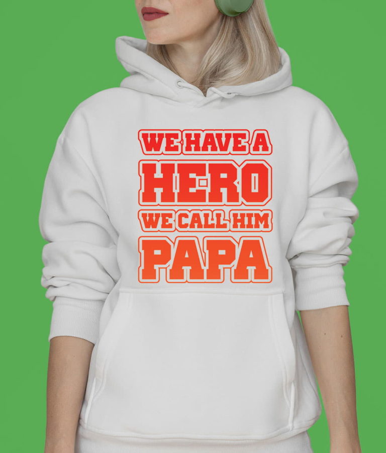 We Have A Hero We Call Him Papa Shirt