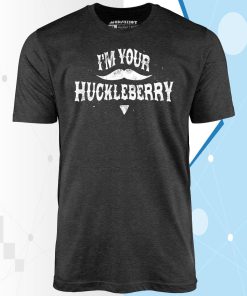 I’m Your Huckleberry – Unisex T-Shirt