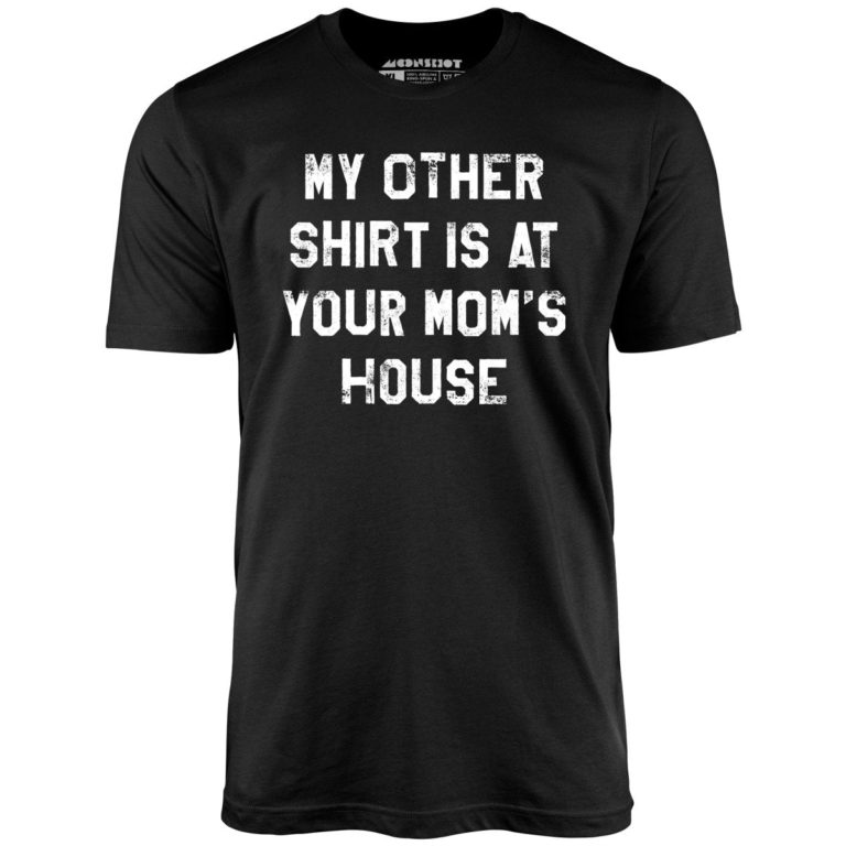 My Other Shirt Is At Your Mom’s House Unisex T-Shirt