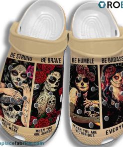 Sugar Skull Girl Be Strong Humble Be Brave Badass Crocs Shoes