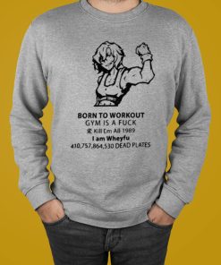 Born To Workout Gym Is A Fuck T-Shirt, Hoodie