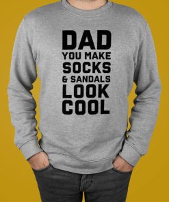 Dad You Make Socks And Sandals Look Cool Shirt