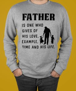 Father Is One Who Gives Of His Love Example Time And His Life Shirt