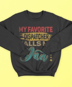 My Favorite Dispatcher Calls Me Dad Family T-Shirt, Hoodies