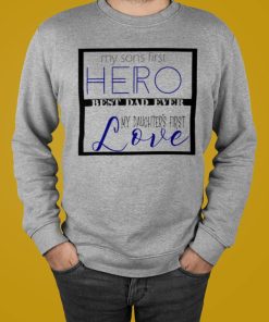 My Son’s First Hero Best Dad Ever My Daughter’s First Love Shirt
