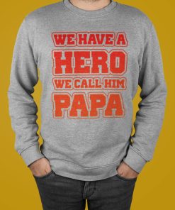 We Have A Hero We Call Him Papa Shirt