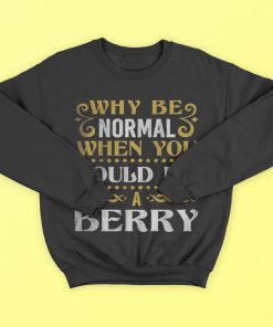 Why Be Normal When You Could Be A Berry T-Shirt, Hoodies