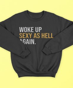 Woke Up Sexy As Hell Again T-Shirt, Hoodies