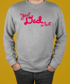 Your Dad Is Hot Shirt