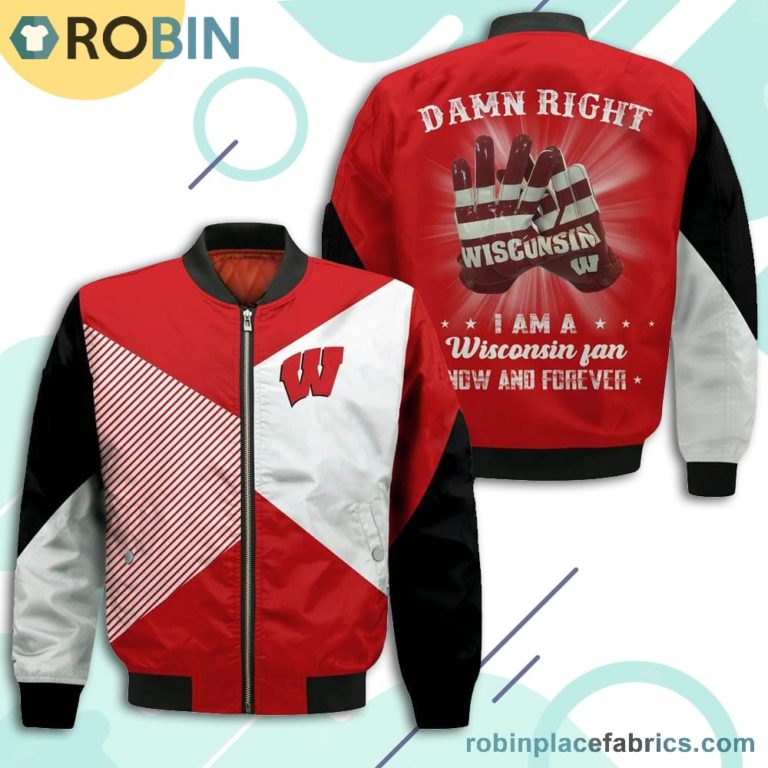 Wisconsin Badgers Damn Right I Am Wisconsin Fan Now And Forever Bomber Jacket