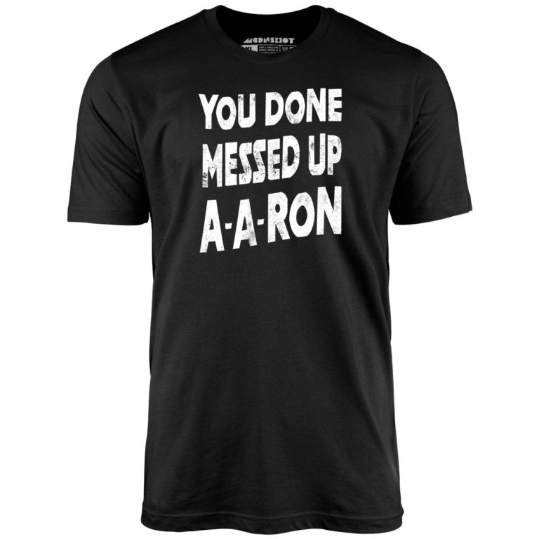 You Done Messed Up A-A-Ron Unisex T-Shirt
