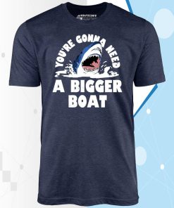 You’re Gonna Need A Bigger Boat Unisex T-Shirt