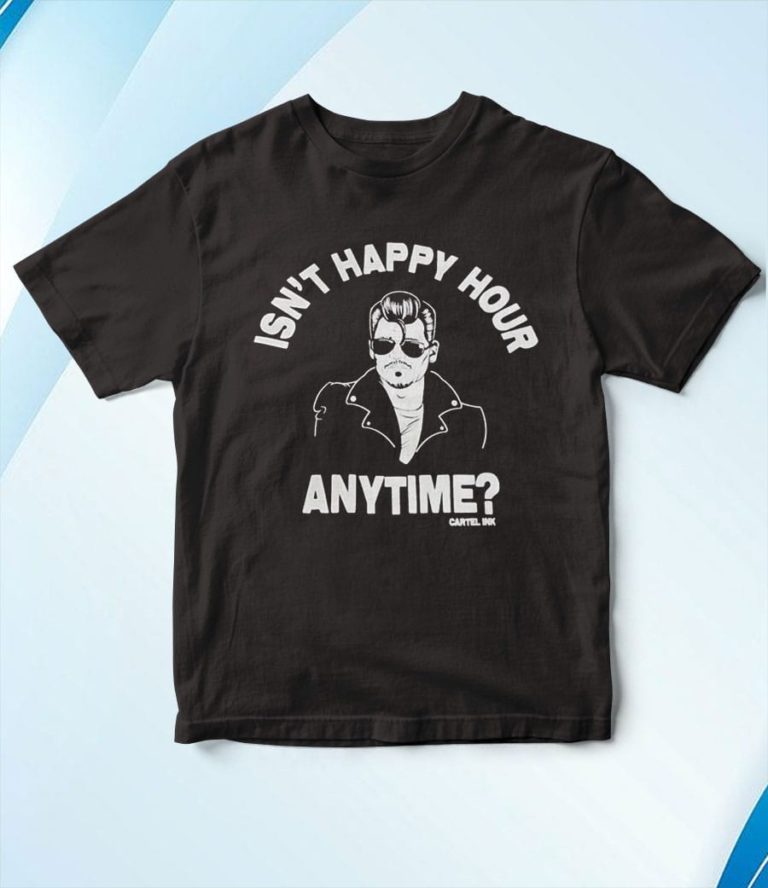 Cartel Ink Is?nt Happy Hour Anytime T-Shirt, Hoodie