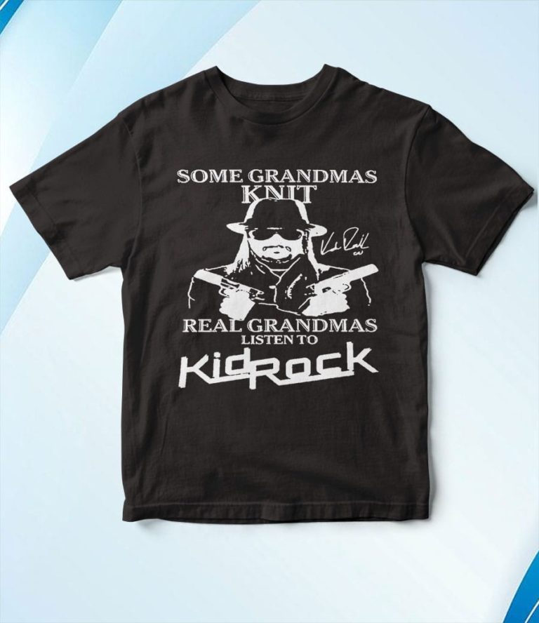 Kid Rock Some Grandmas Knit Real Listen To T-Shirt, Hoodie