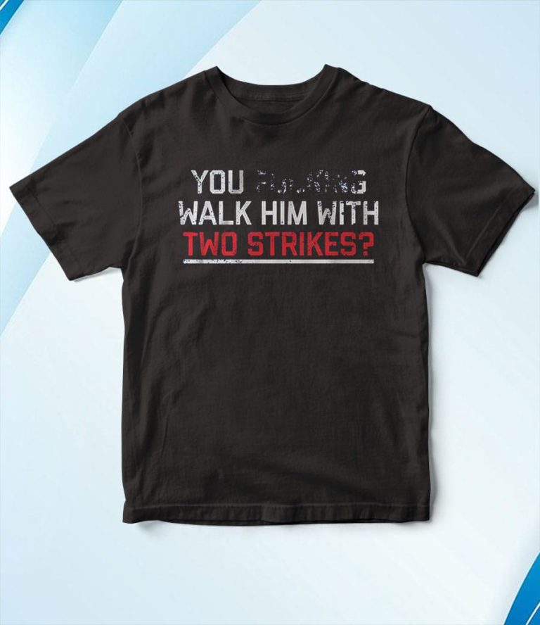 Los Angeles Dodgers You Walk Him With Two Strikes T-Shirt, Hoodie