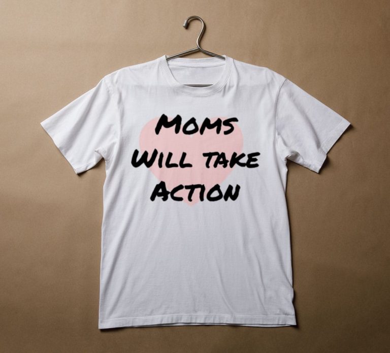 Moms Will Take Action Graphic T-Shirt, Hoodie