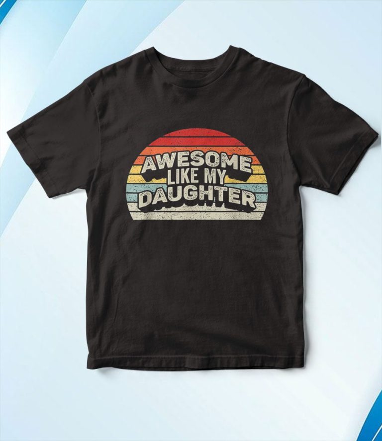 Awesome Like My Daughter T-Shirt, Hoodie, Sweatshirt