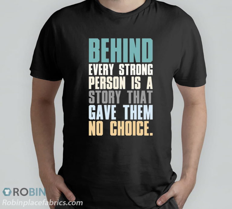 Behind Every Strong Person Is A Story That Gave Them No Choice Unisex T-Shirt, Hoodie, Sweatshirt