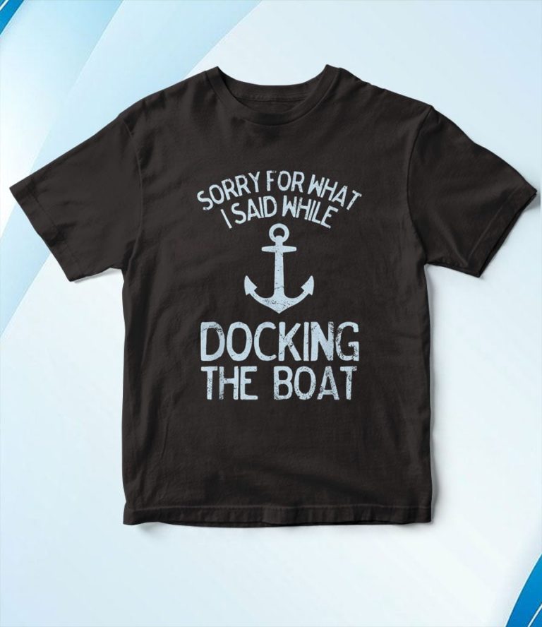 Boating Sorry What I Said Docking Boat T-Shirt, Hoodie, Sweatshirt