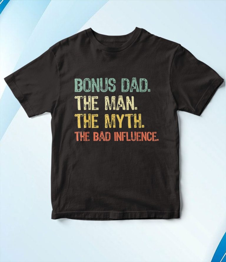 Bonus Dad The Man Myth Bad Influence T-Shirt, Hoodie, Sweatshirt