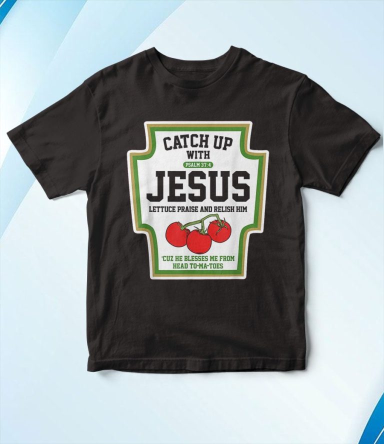 Catch Up With Jesus Shirt CatchUp With Jesus T-Shirt, Hoodie, Sweatshirt