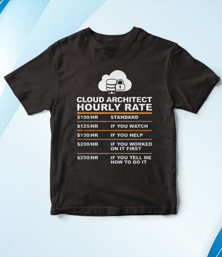 Cloud Architet Hourly Rate T-Shirt, Hoodie, Sweatshirt