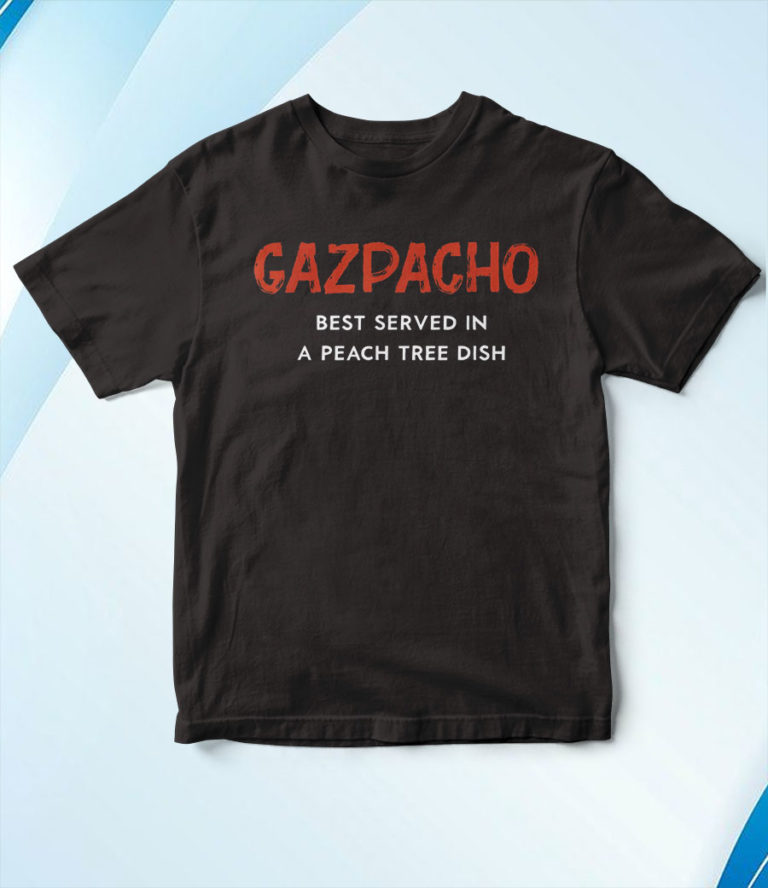 Gazpacho Is Best Served In A Peach Tree Dish T-Shirt, Hoodie, Sweatshirt