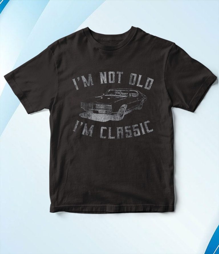 I’m Not Old I’m Classic Funny Car Graphic T-Shirt, Hoodie, Sweatshirt