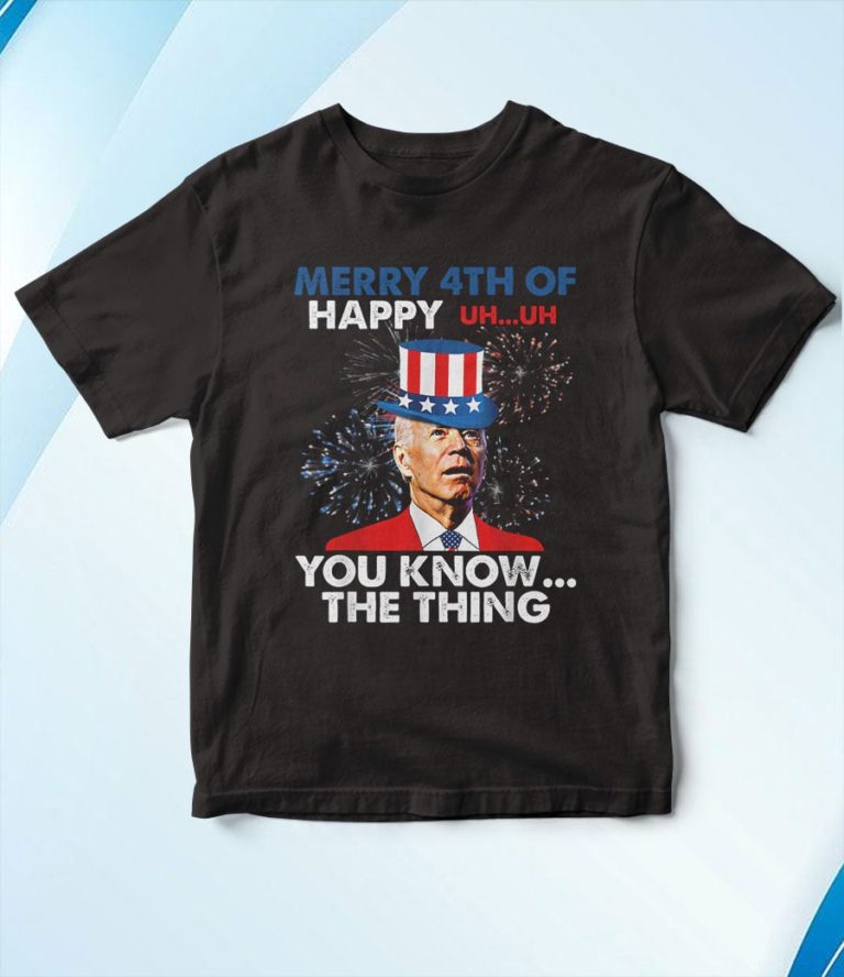 Joe Biden Merry 4th Of You Know..The Thing 4th Of July T-Shirt, Hoodie, Sweatshirt