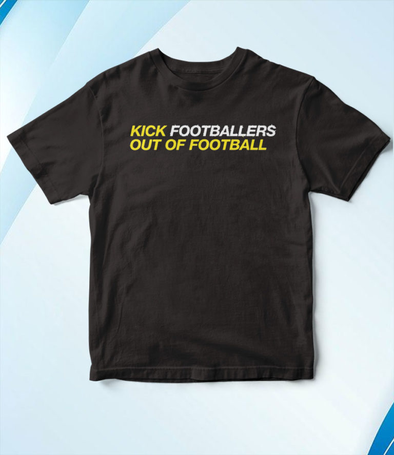 Kick Footballers Out Of Football T-Shirt, Hoodie, Sweatshirt