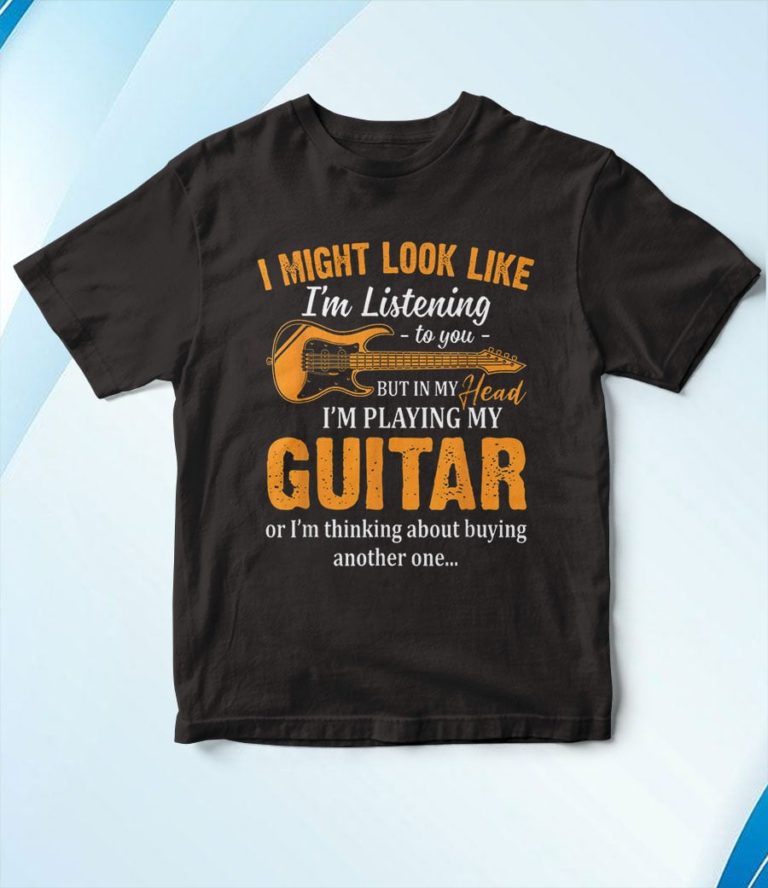 Look Like I’m Listening To You In My Head I’m Playing Guitar T-Shirt, Hoodie, Sweatshirt