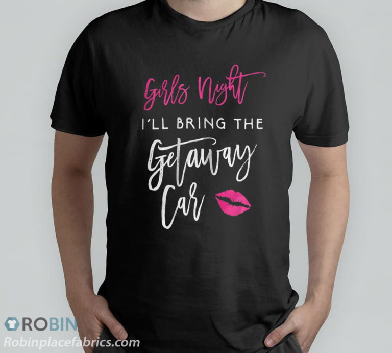 Night Shirt I’ll Bring The Getaway Car T-Shirt, Hoodie